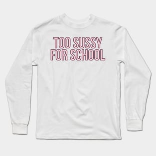 Too sussy for school - Funny Quotes Long Sleeve T-Shirt